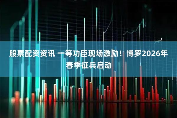 股票配资资讯 一等功臣现场激励！博罗2026年春季征兵启动